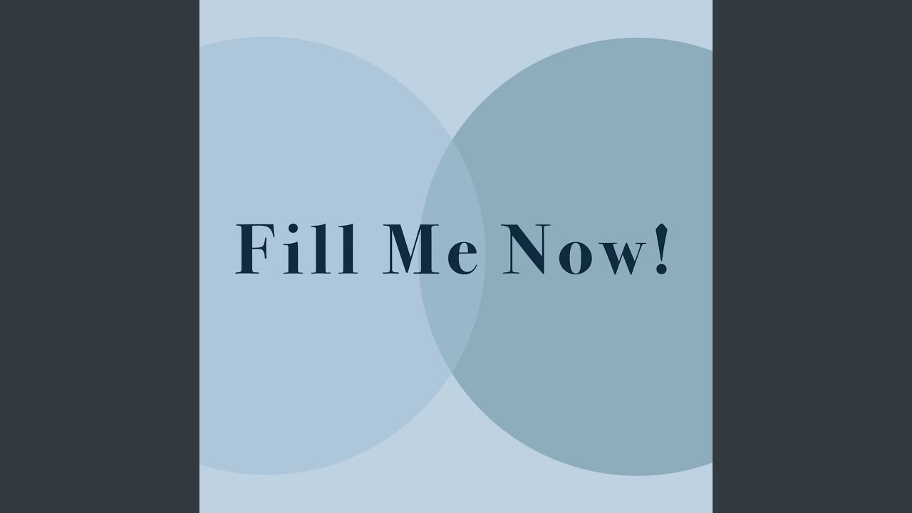 Fill Me Now!