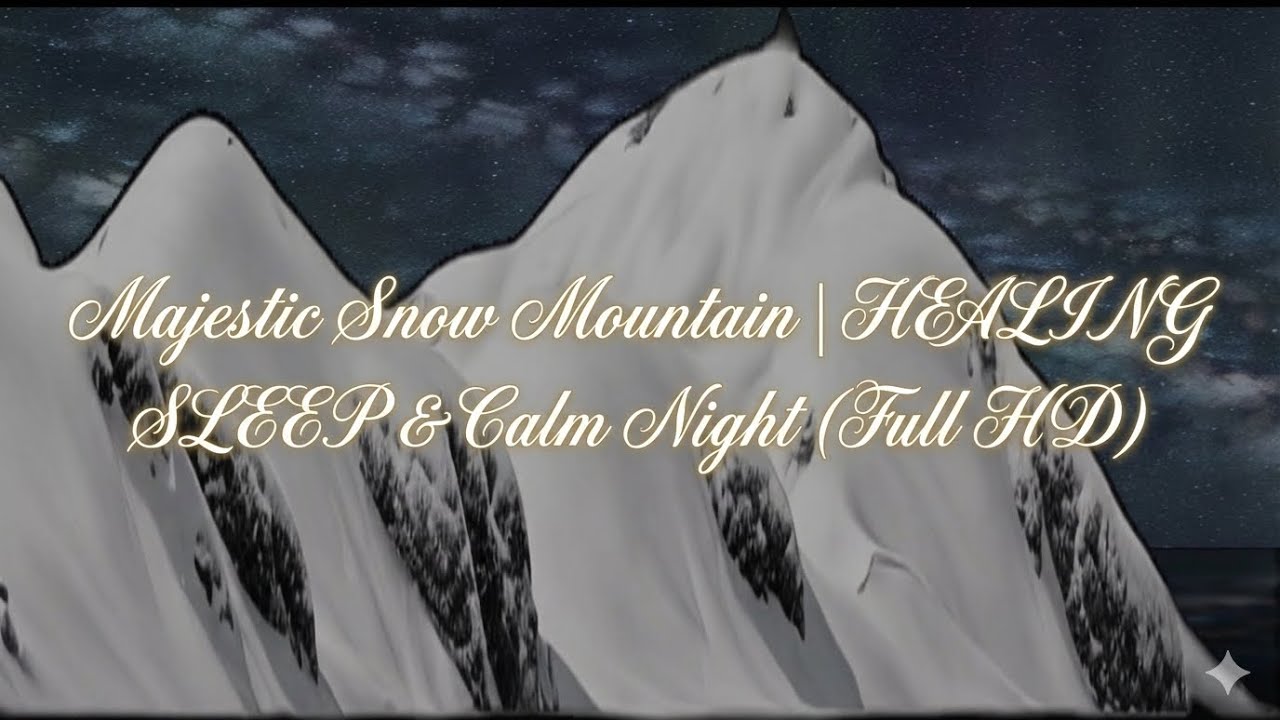 Majestic Snow Mountain | HEALING SLEEP & Calm Night (Full HD)