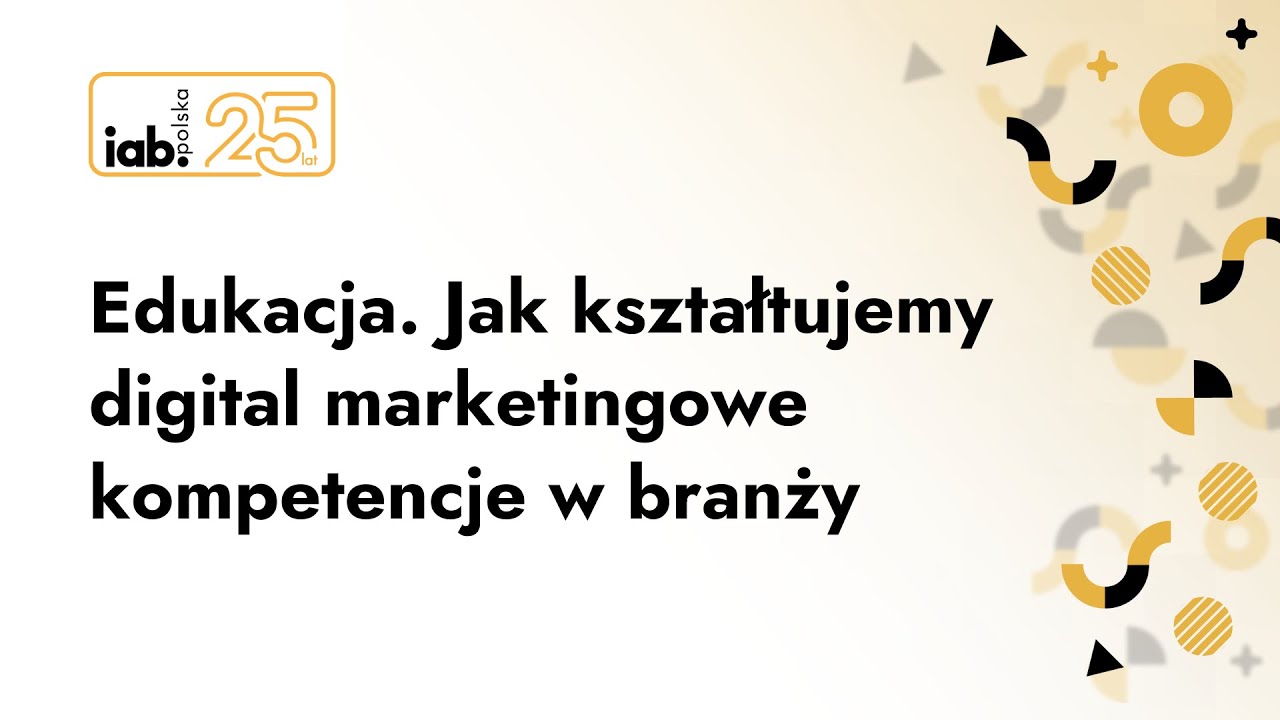 25 Lat IAB Polska: Edukacja. Jak kształtujemy digital marketingowe kompetencje w branży?