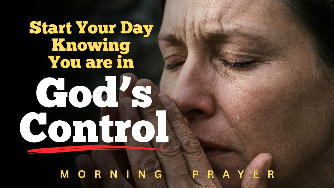 Start Your Day Knowing God Is in Control | Morning Prayer