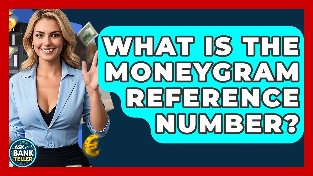 What Is The MoneyGram Reference Number? - Ask Your Bank Teller