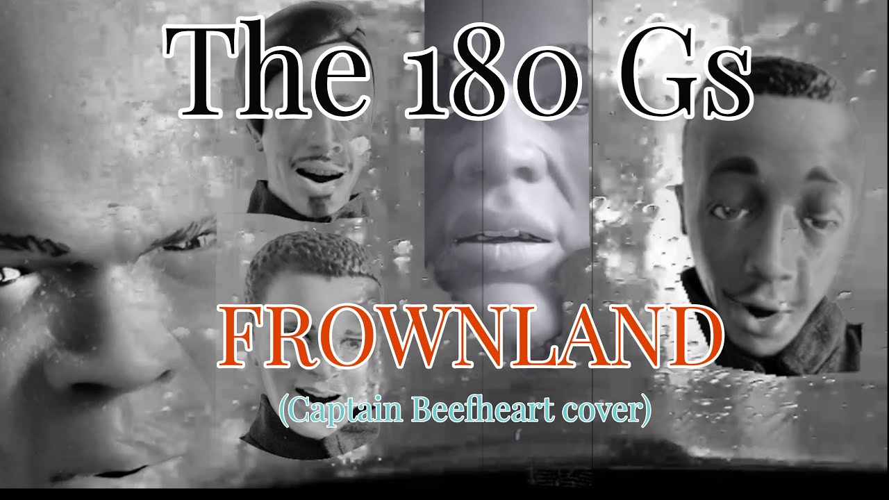 The 180 Gs: Frownland (Captain Beefheart cover)