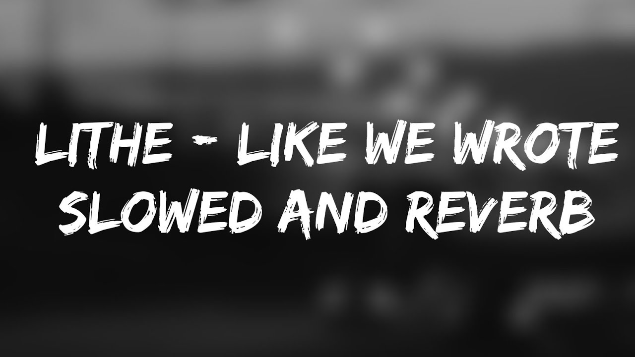 Lithe - Like We Wrote (Slowed & reverb) Lyrics