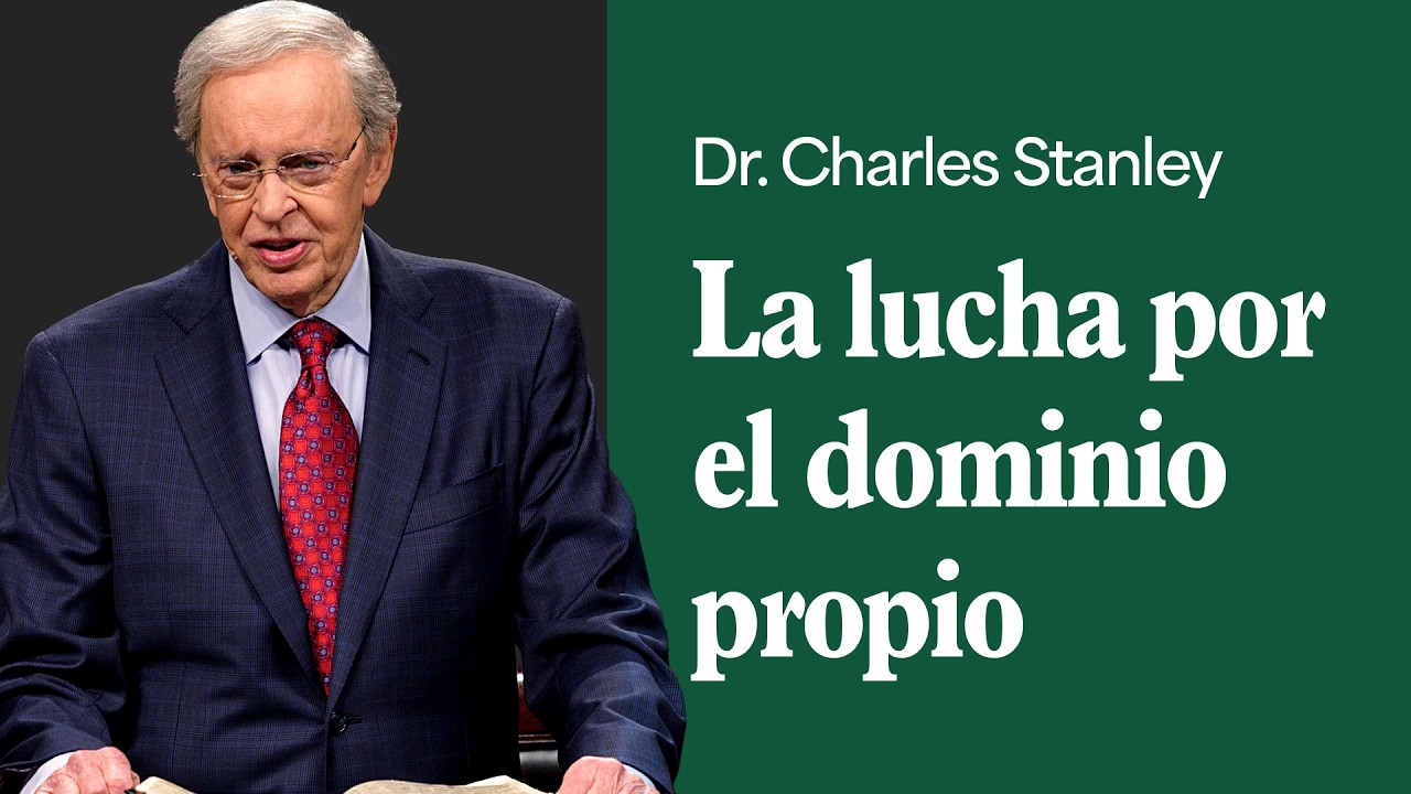 La lucha por el dominio propio – Dr. Charles Stanley
