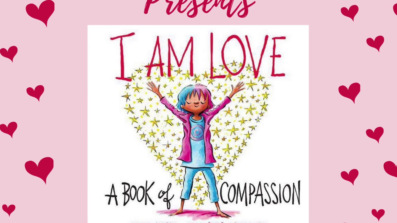 I Am Love: A Book of Compassion | Kids Read Aloud Books | Classroom Read Aloud Books