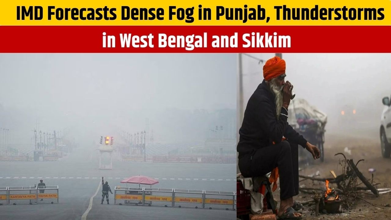 IMD Forecasts Dense Fog in Punjab, Thunderstorms in West Bengal and Sikkim