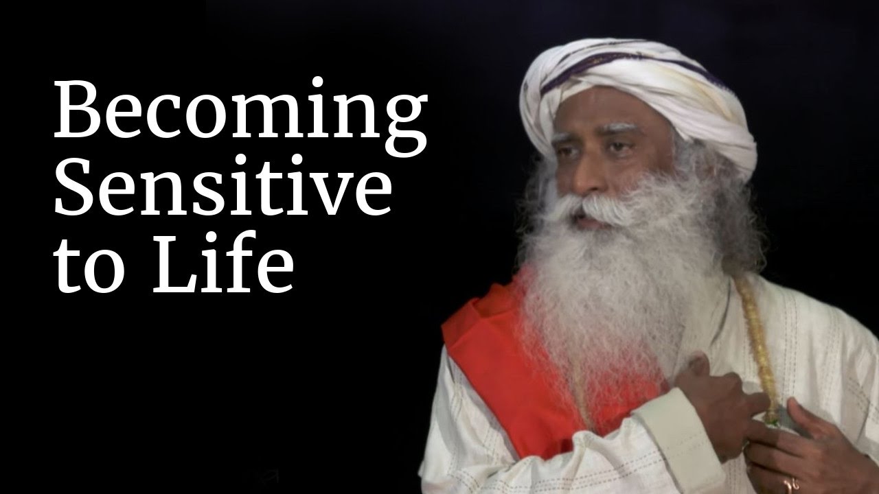 Becoming Sensitive to Life - Sadhguru