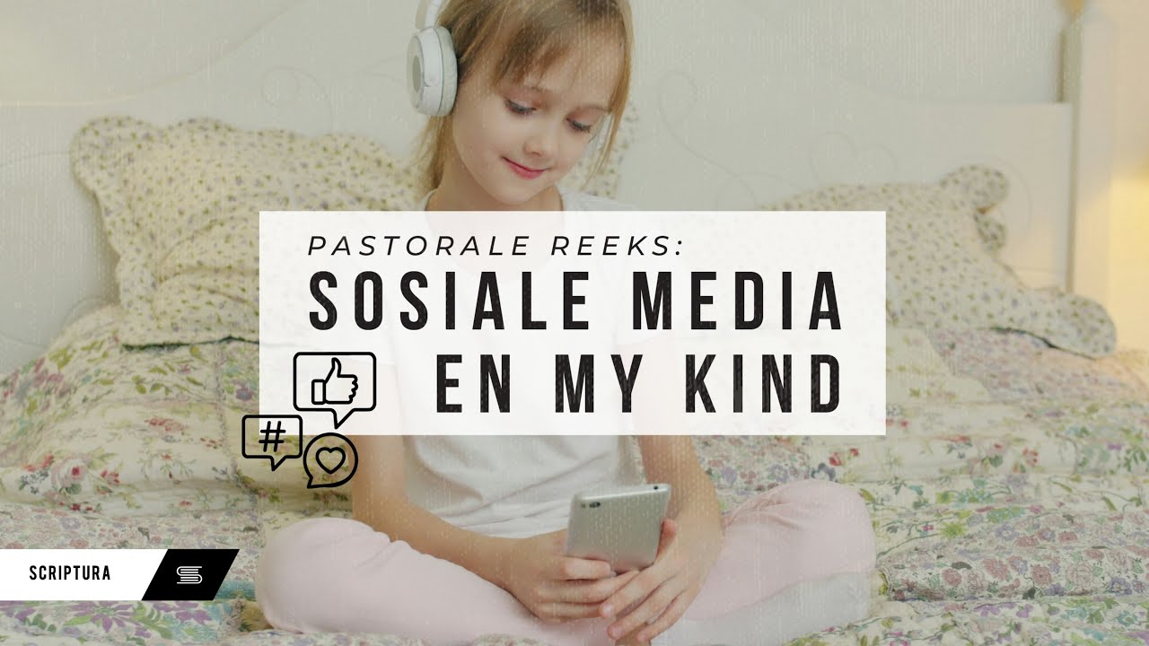 Pastoraal: Sosiale media en my kind
