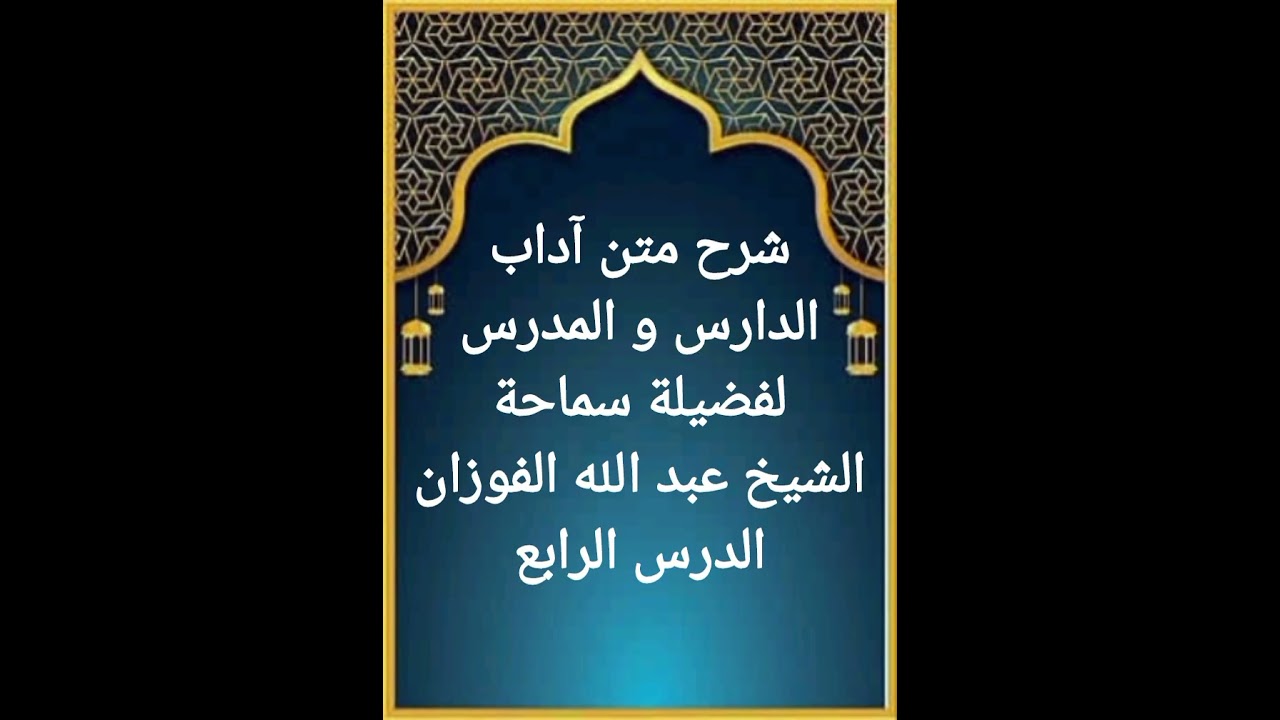 الدرس الرابع من سلسلة شرح متن آداب الدارس و المدرس لسماحة الشيخ عبد الله الفوزان حفظه الله تعالى 