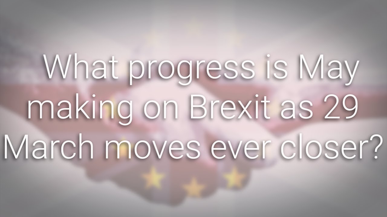 Brexit Bulletin | 8 February 2019 | What progress is May making as 29 March moves ever closer?