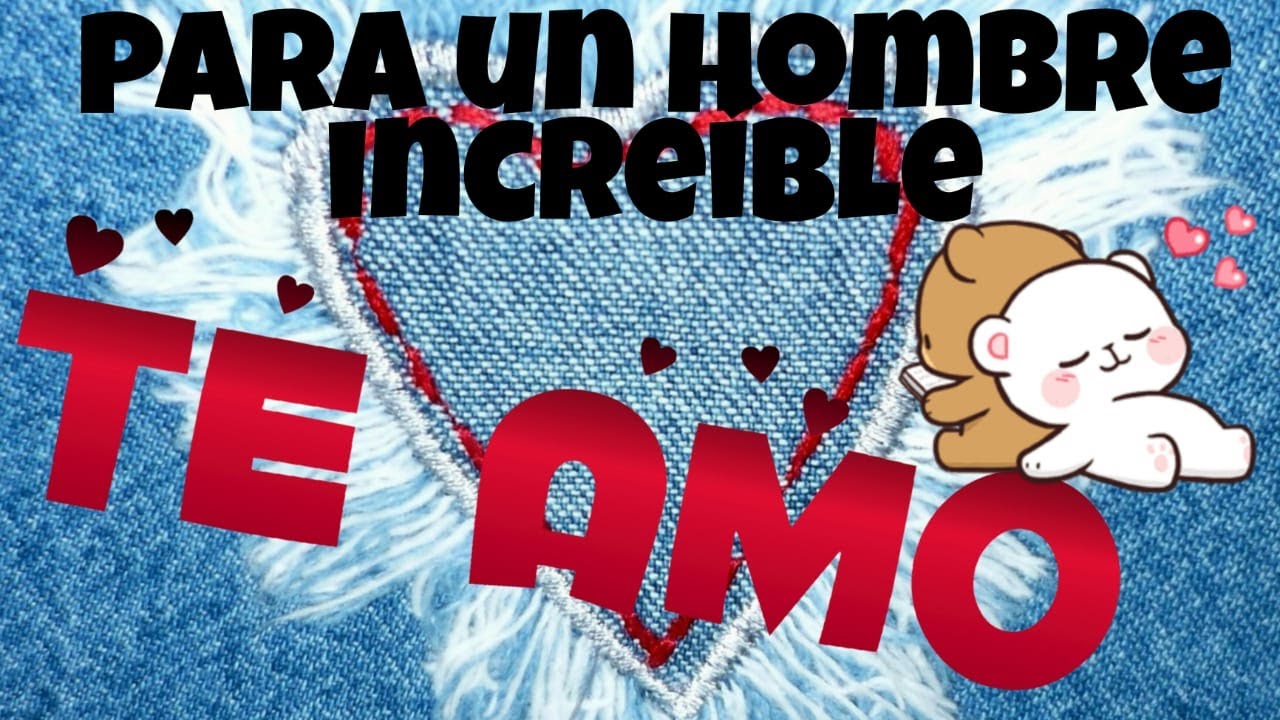 Para el Hombre mas maravilloso del mundo, Te Amo, ábrelo