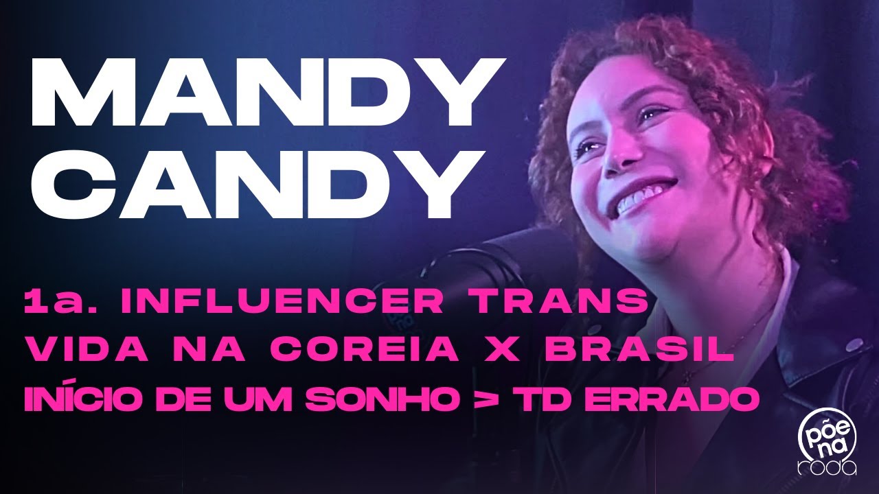 🎙 MANDY CANDY: 1ª Youtuber trans, Viver na Coreia X Brasil, Memes, Pior Unboxing  - Põe Na Roda Cast