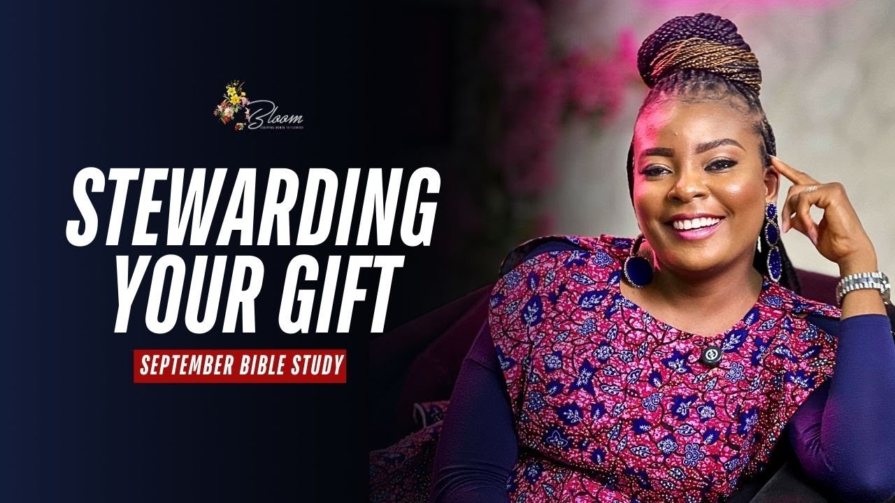 STEWARDING YOUR GIFT | SEPTEMBER BIBLE STUDY || BLOOM WOMAN 🌸 || LOVE OYEDEPO OGAH