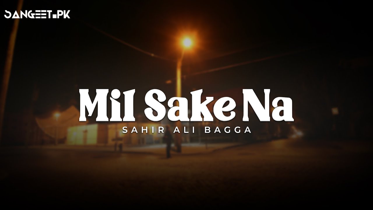 Mil Sake Na  | SAHIR ALI BAGGA | Sangeet PK