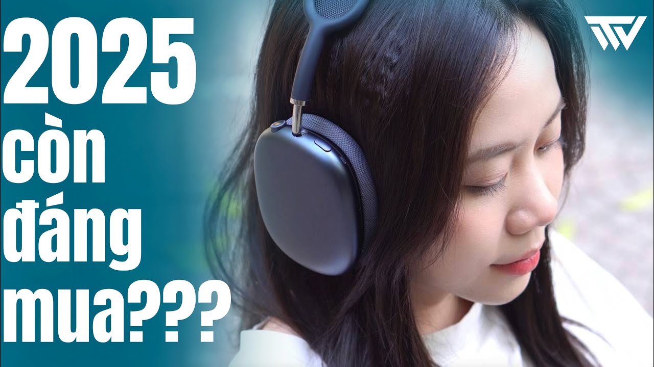 AIRPODS MAX ở năm 2025 - Khẳng định VỊ THẾ VỮNG VÀNG!