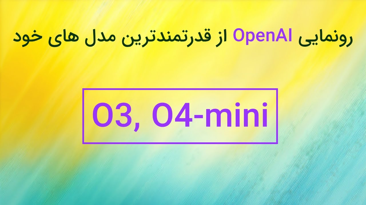 معرفی و آشنایی با مدل های o3 و o4-mini