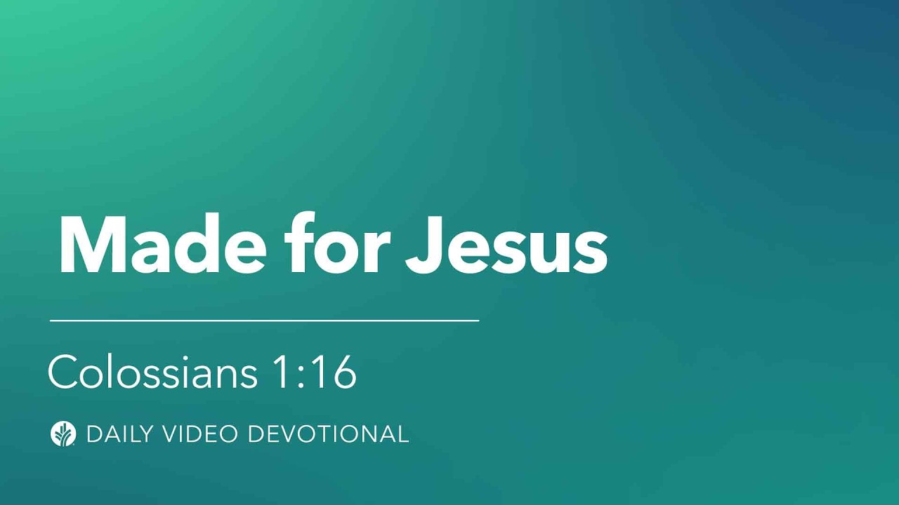 Made for Jesus | Colossians 1:16 | Our Daily Bread Video Devotional