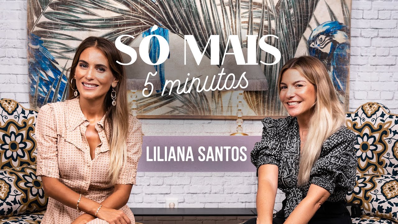 SÓ MAIS 5 MINUTOS COM LILIANA SANTOS