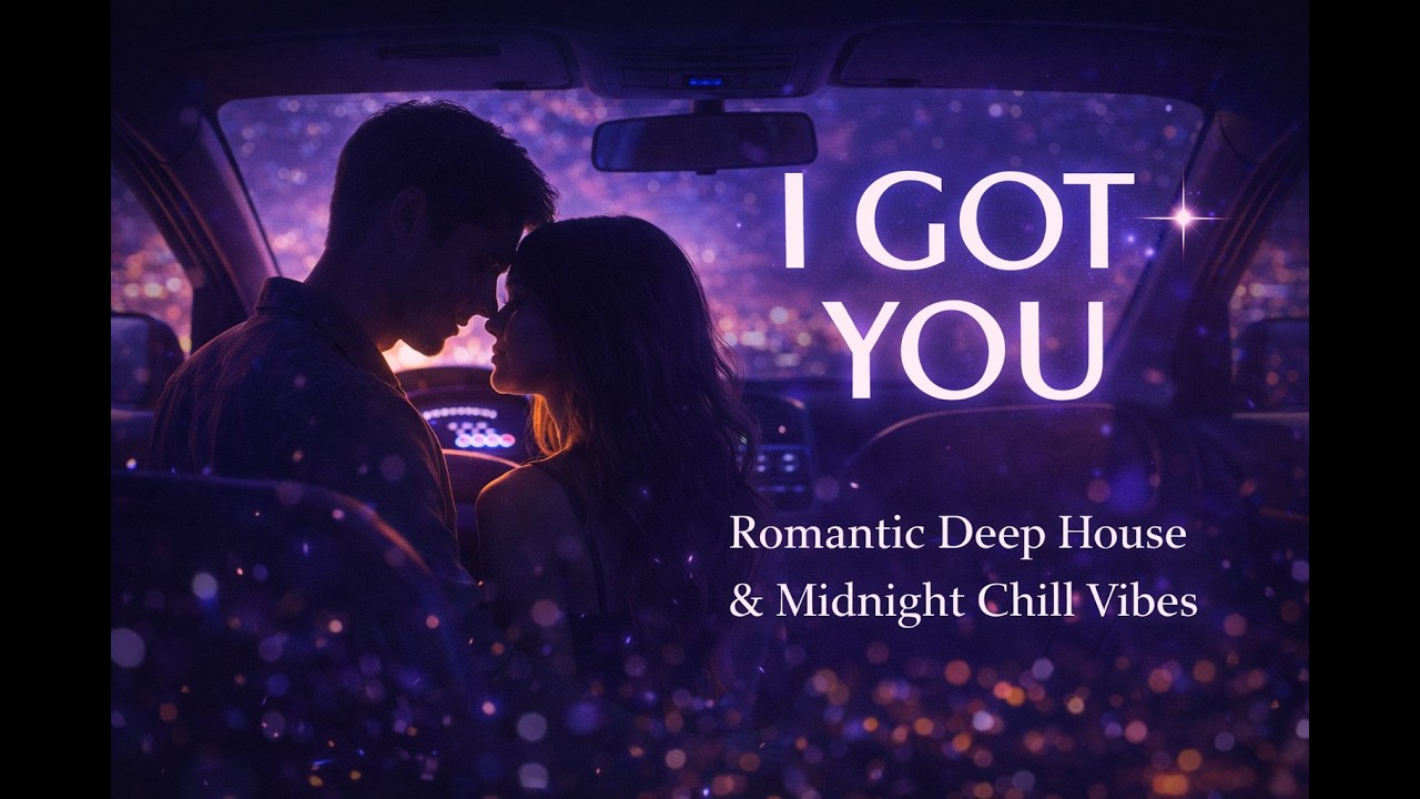 I Got You 💖 Romantic Deep House & Midnight Chill Vibes