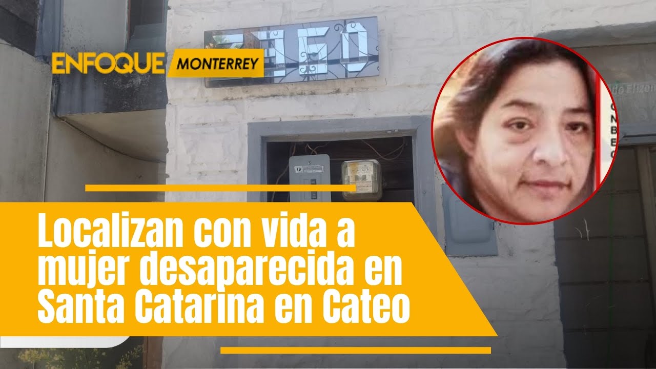 Localizan con vida a mujer desaparecida en Santa Catarina en Cateo