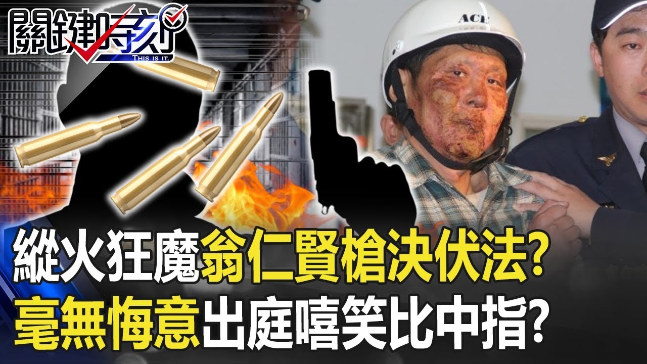 除夕縱火狂魔翁仁賢槍決伏法！？毫無悔意出庭嘻笑「比中指」！？ 【關鍵時刻】20200401-6 劉寶傑 王瑞德 王定宇