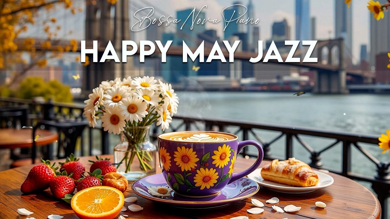 Happy May Morning Jazz ~ Exquisite Coffee Jazz Music & Soft Bossa Nova Piano for Great Mood