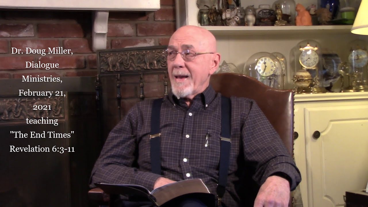 Dr. Doug Miller, Dialogue Ministries, February 21, 2021 teaching "The End Times" Revelation 6:3-12