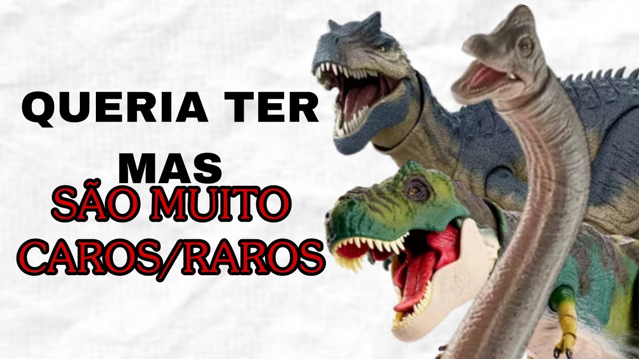 Dinossauros que EU/VOCÊ queremos, mas que por conta de PREÇO/RARIDADE não podemos.
