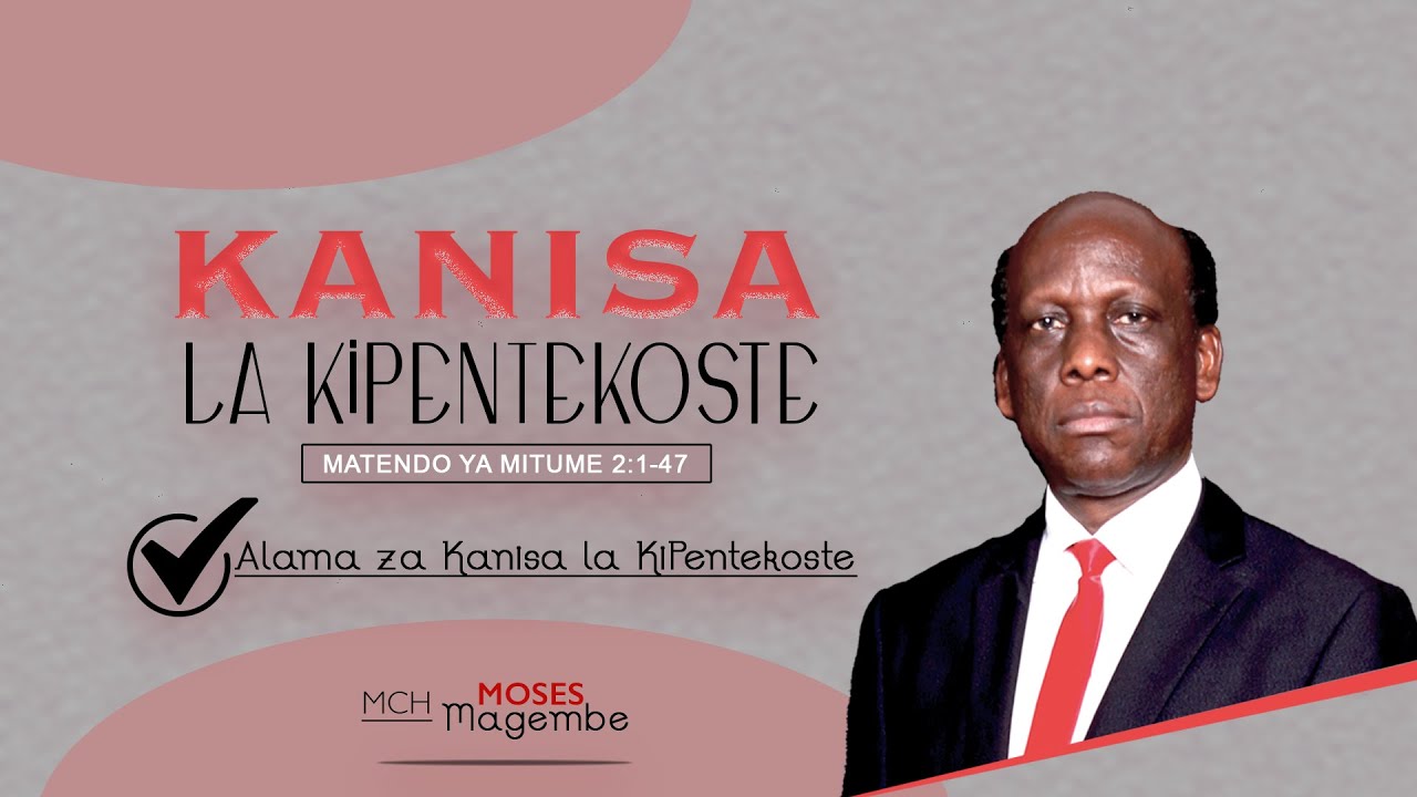 Mch Moses Magembe - KANISA LA KIPENTEKOSTE (Alama za Kanisa la KiPentekoste)