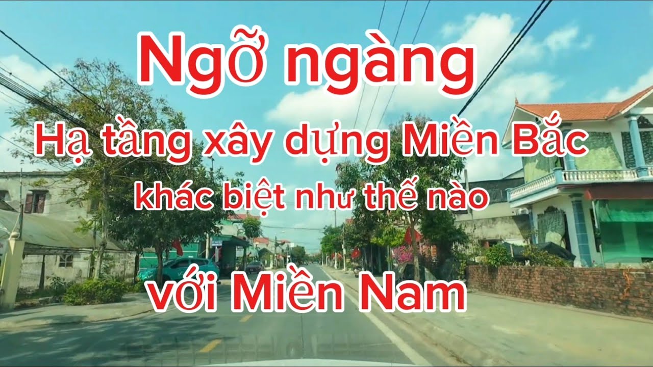 Sự khác Nhau giữa Hạ tầng kiến trúc Miền Bắc với Miền Nam . Phát triển Bất Ngờ.
