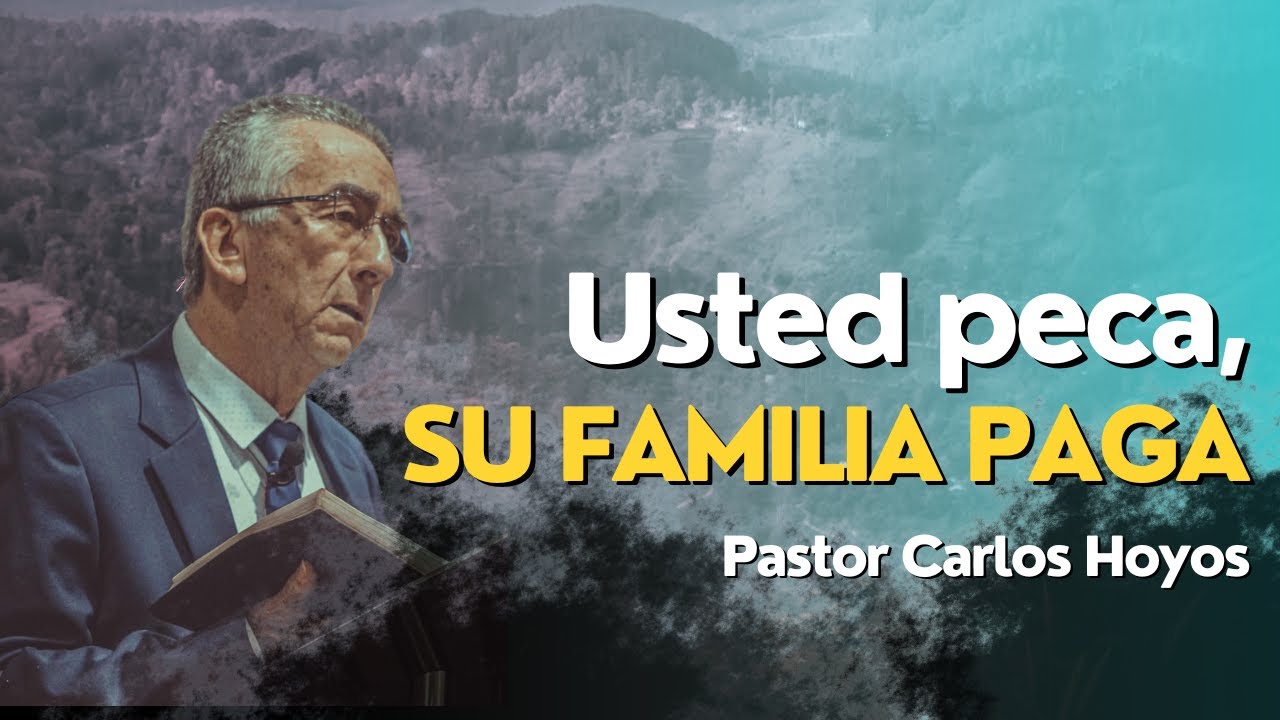 Usted peca, su familia paga - Pastor Carlos Hoyos.