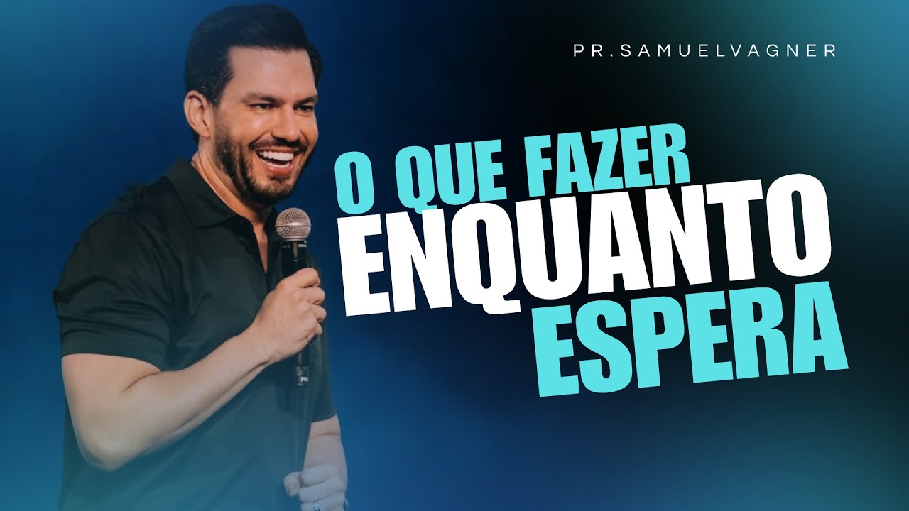 O QUE FAZER ENQUANTO ESPERA | SAMUEL VAGNER