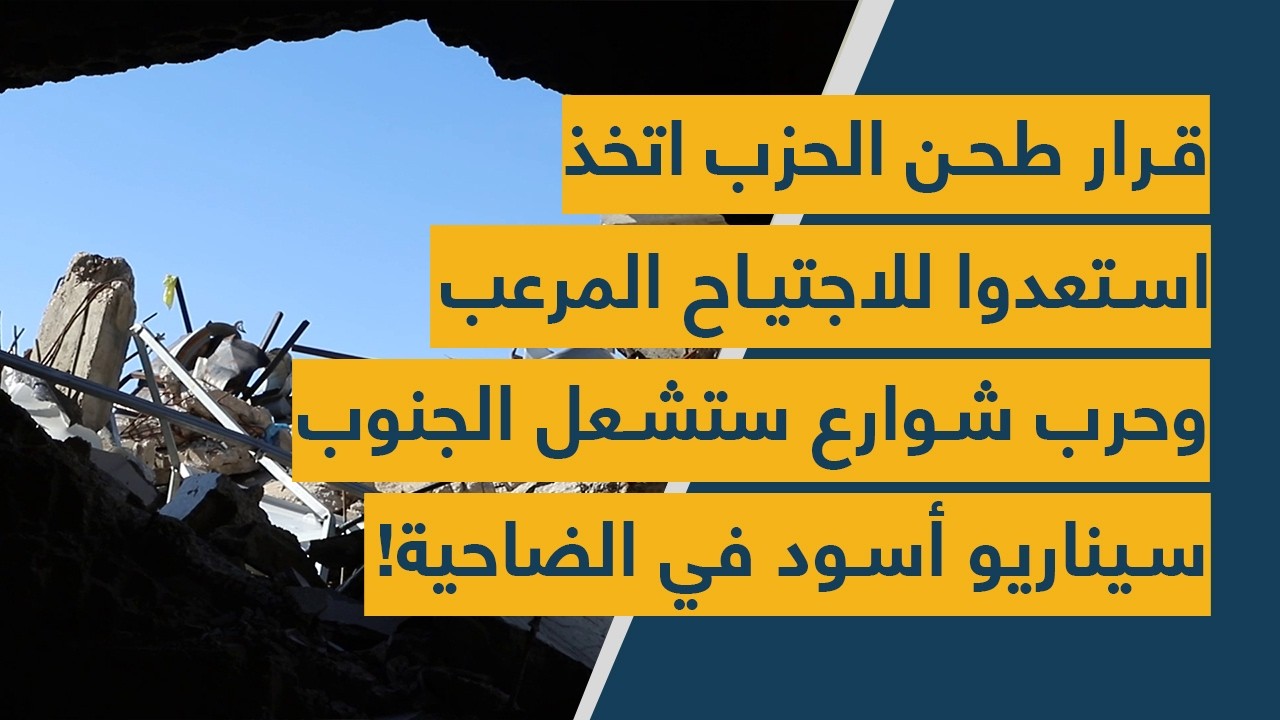 قرار طحن الحزب اتخذ – استعدوا للاجتياح المرعب وحرب شوارع ستشعل الجنوب – سيناريو أسود في الضاحية!