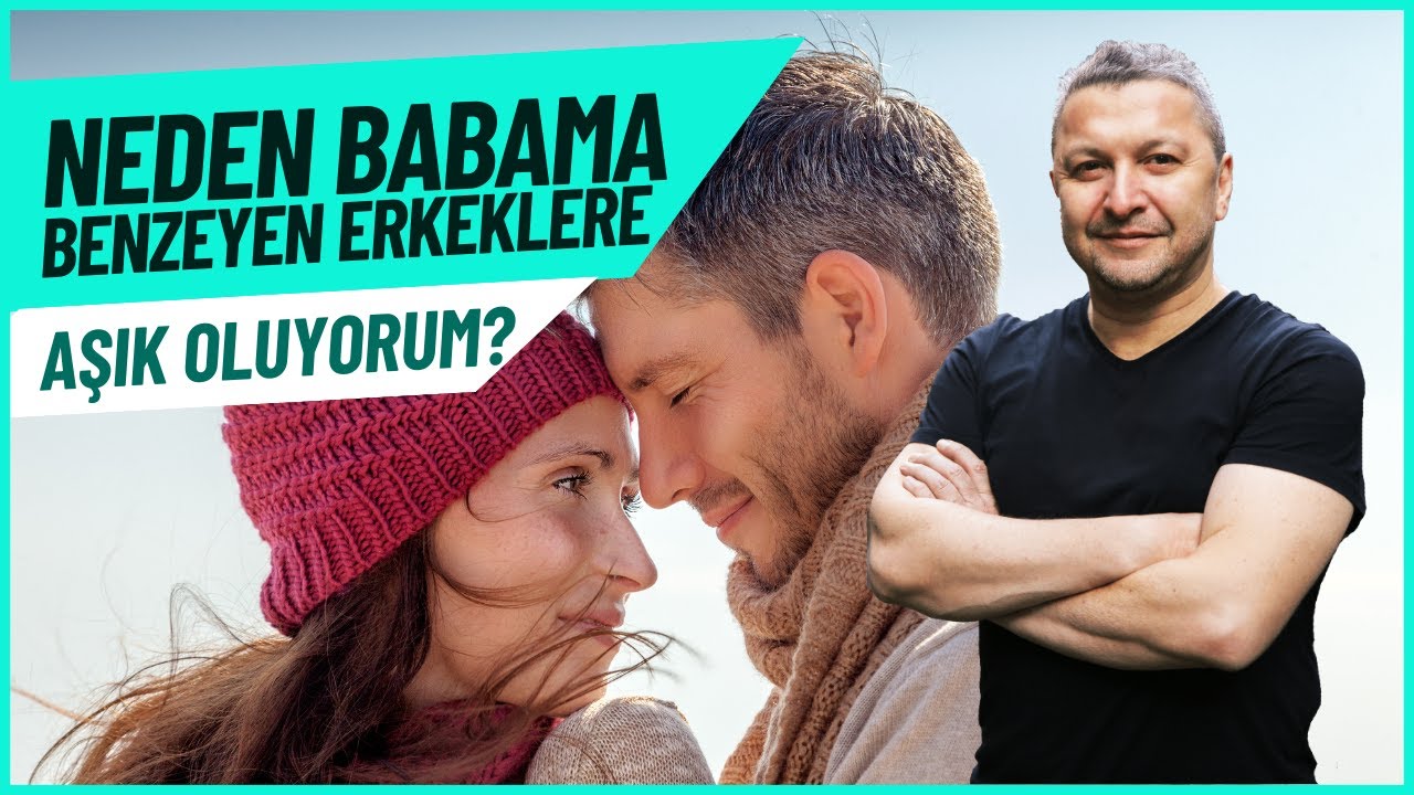 NEDEN BABAMA BENZİYEN ERKEKLERE AŞIK OLUYORUM?