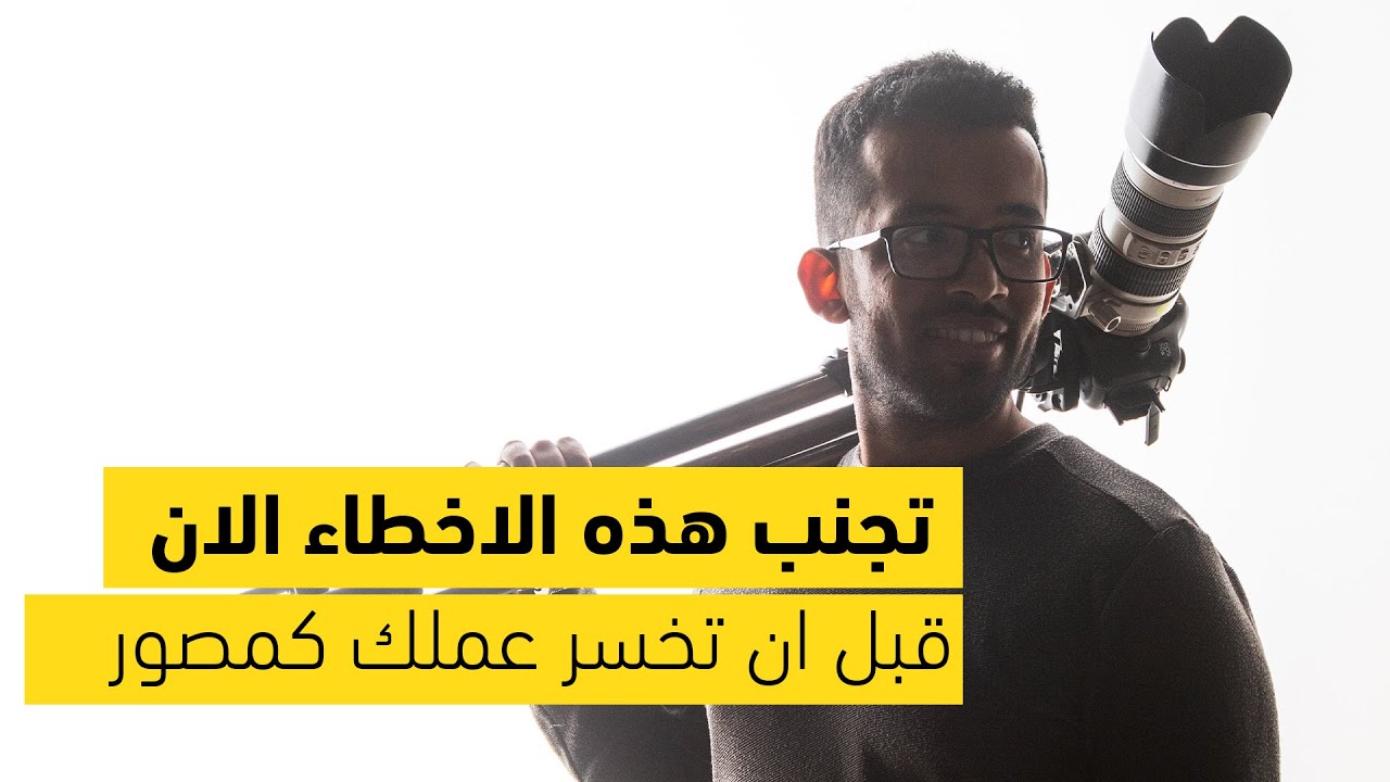 ٥ اخطاء لا ترتكبها كمصور محترف