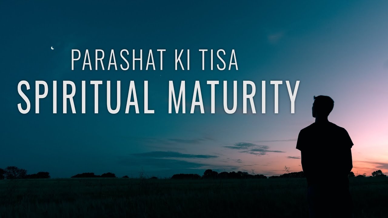 Parashat Ki Tisa 5782: Spiritual Maturity