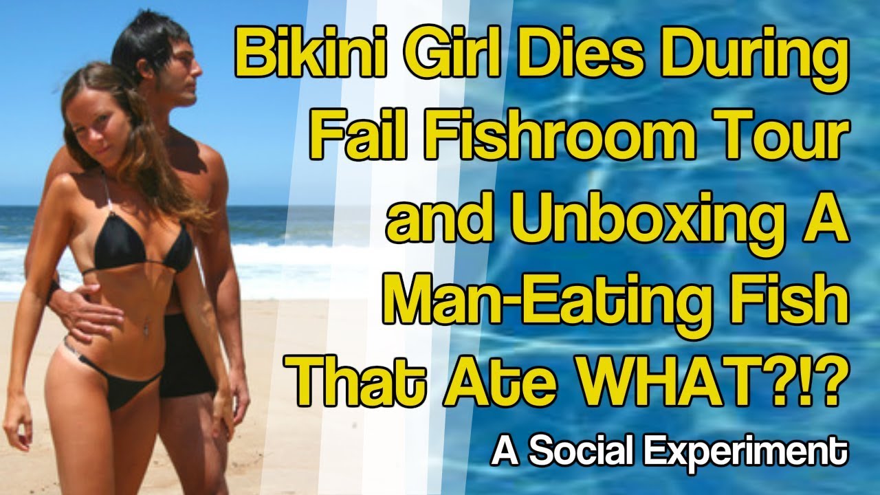 Fail Girl in Bikini Dies During Fish Room Tour Unboxing Man-Eating Fish That Ate WHO?!?
