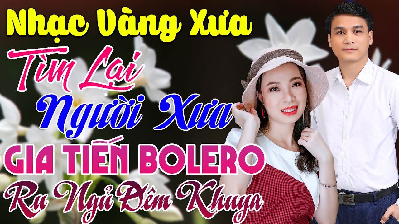LK TÌM LẠI NGƯỜI XƯA - GIA TIẾN BOLERO ➤ TUYỂN CHỌN 229 Bài Nhạc Vàng Xưa NGHE RU NGỦ VỀ ĐÊM