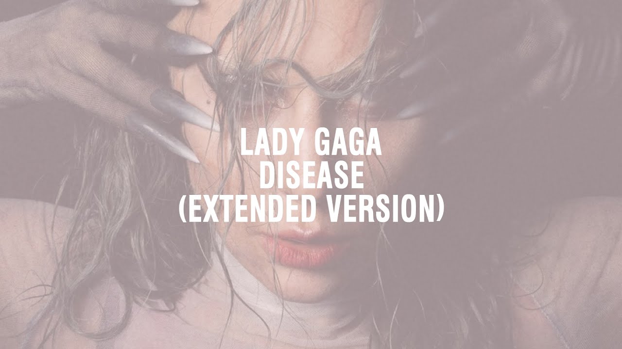 Lady Gaga - Disease (Extended Version)