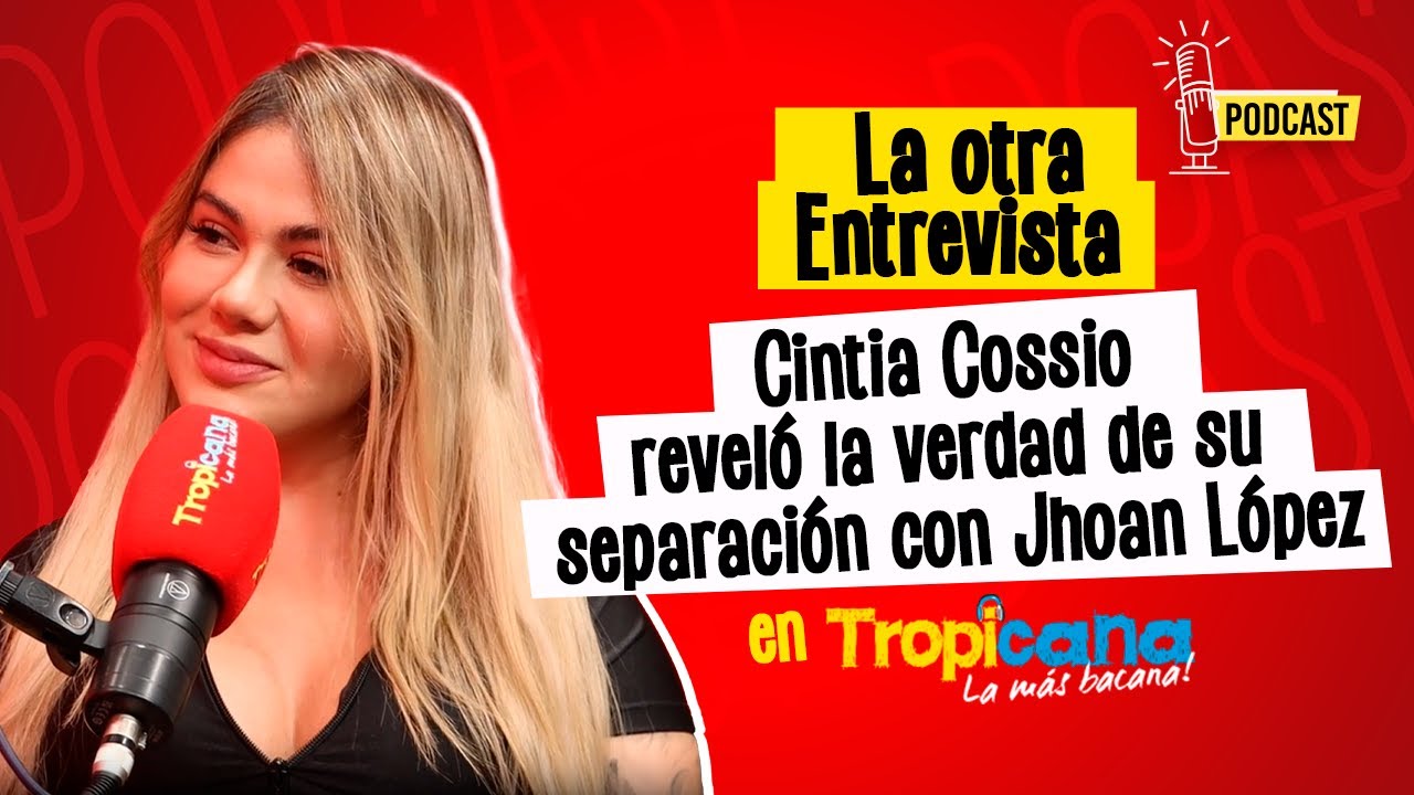 Cintia Cossio reveló la verdad de su separación con Jhoan López