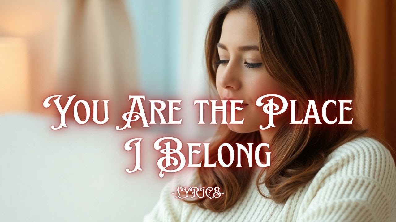 You Are the Place I Belong | A Romantic Love Song About Home & Forever