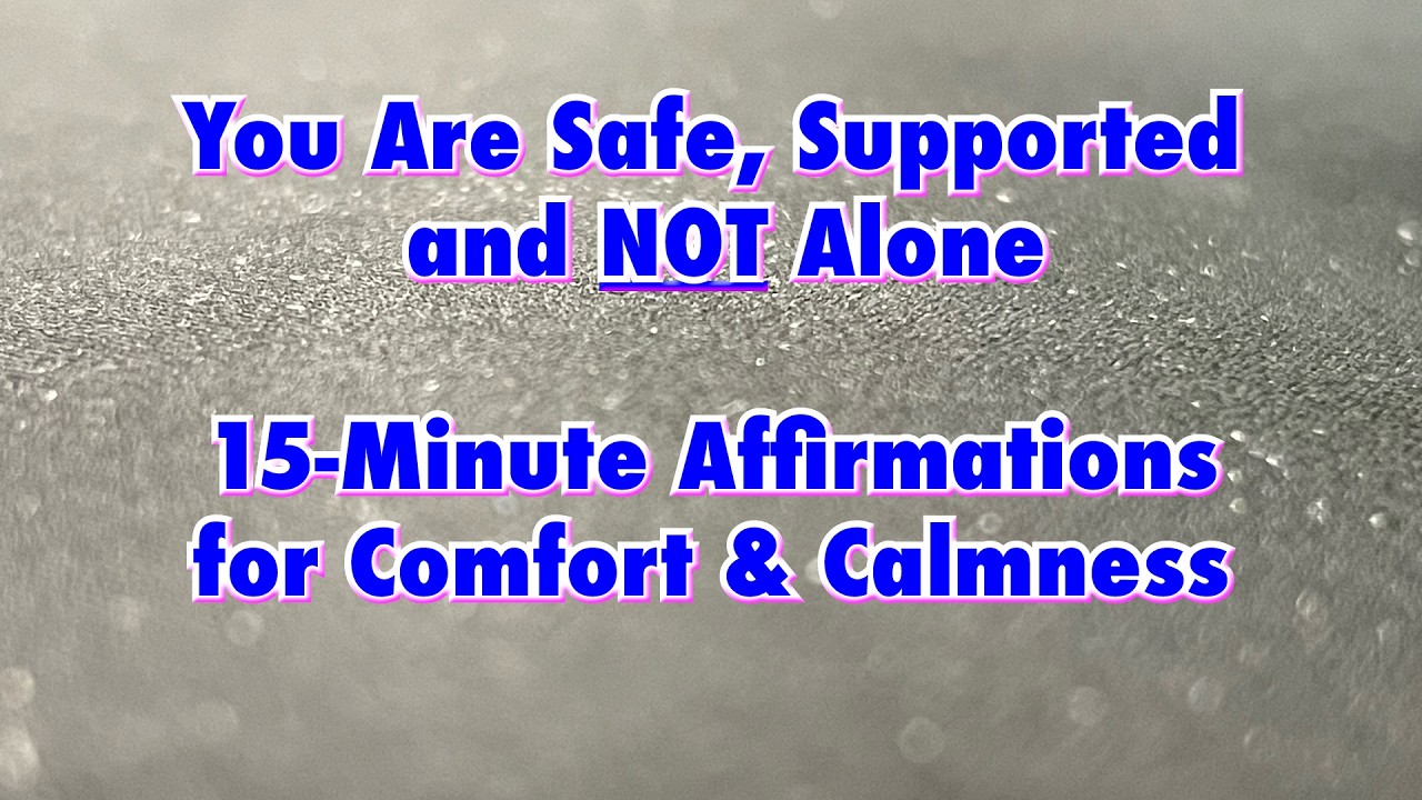 You Are Safe, Supported, and Not Alone | 15‑Minute Affirmation for Comfort & Calmness