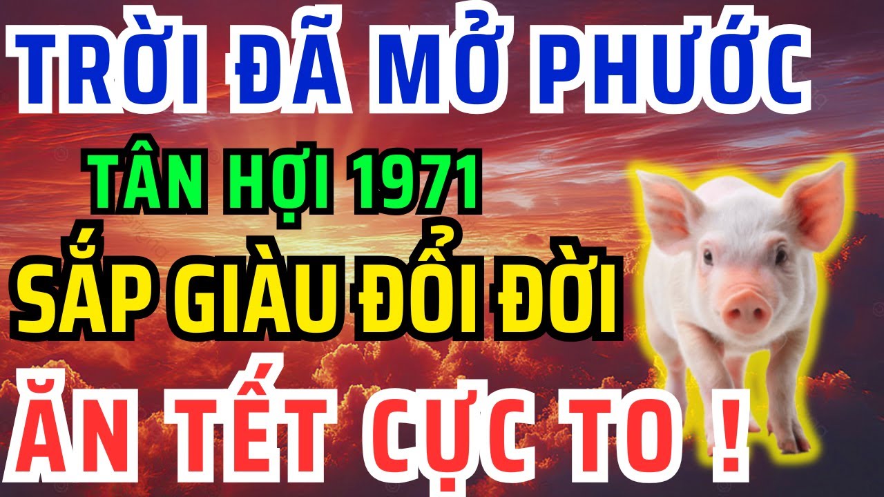 Trời Đã Mở Phước, Tân Hợi 1971 Có 8 Dấu Hiệu Này Thoát Khổ, Hưởng Lộc Tổ Tiên, Tiền Đến giàu ú ụ