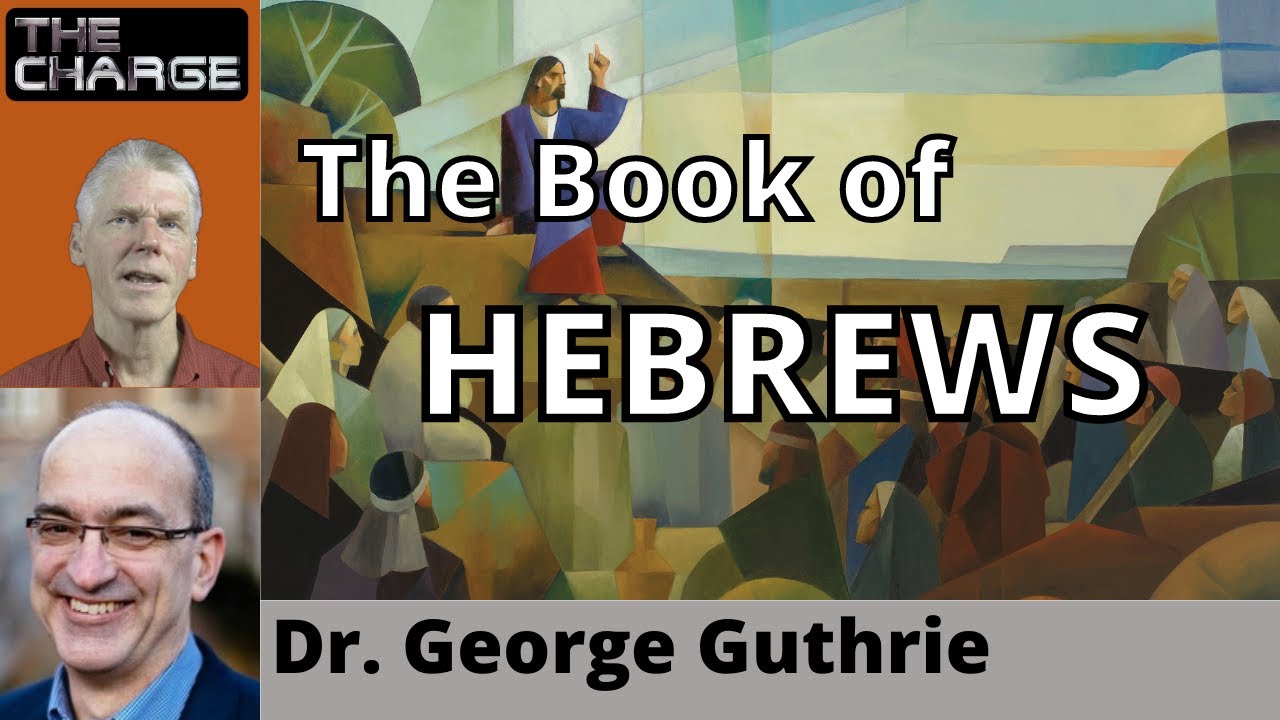 The Book of Hebrews with Dr. George Guthrie: Theology, Ethics, Background, and Structure