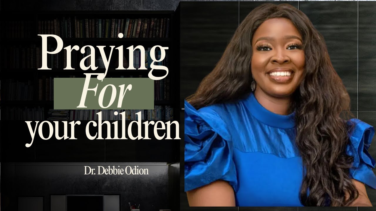 Praying for your children | Day 6 | Dr Debbie Odion