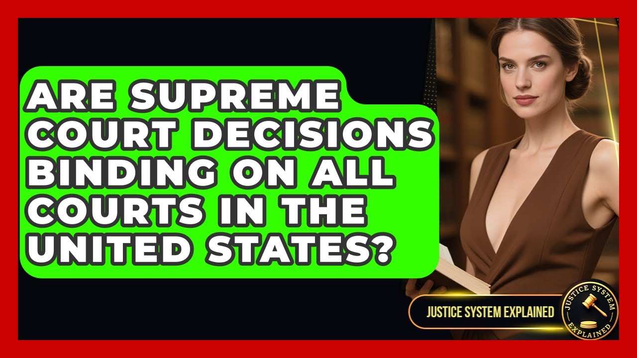 Are Supreme Court Decisions Binding on All Courts in the United States? - Justice System Explained