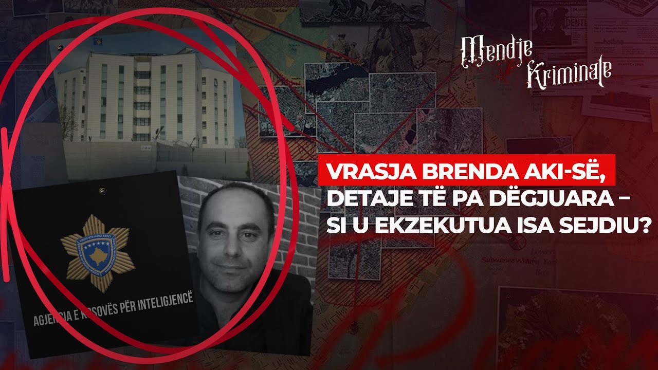 VRASJA BRENDA AKI-së, DETAJE TË PA DËGJUARA – SI U EKZEKUTUA ISA SEJDIU?