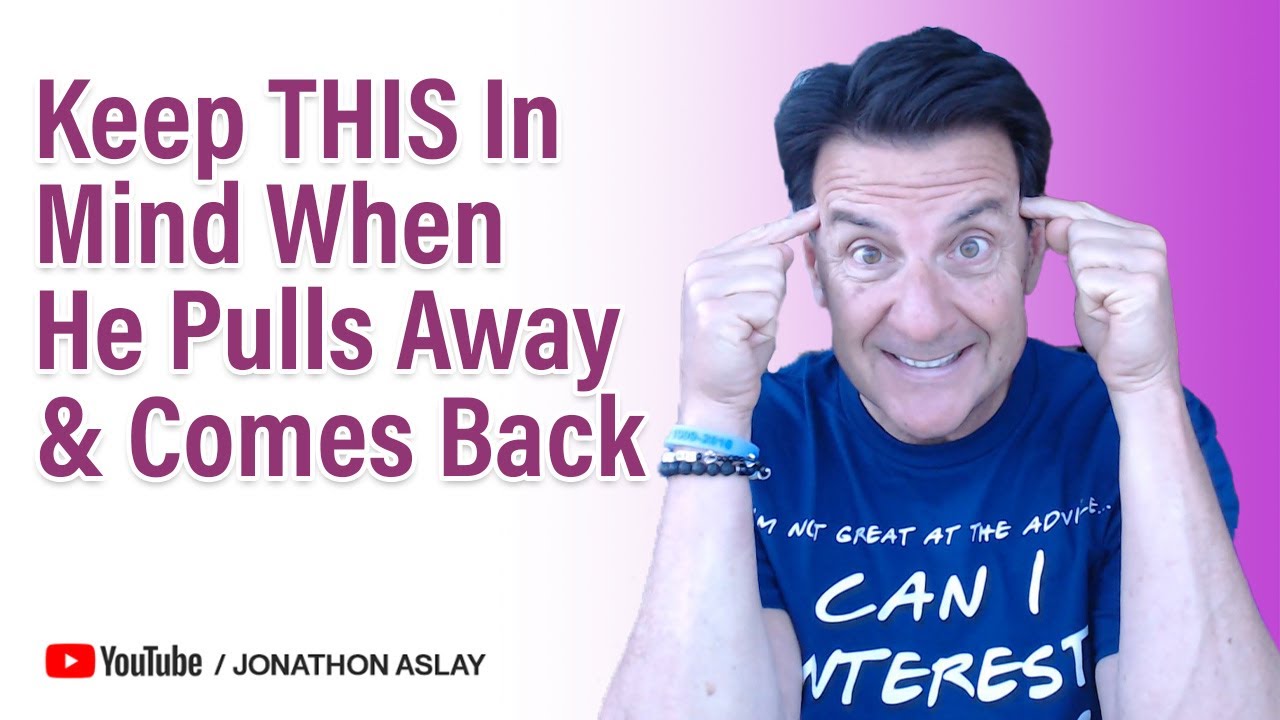 When He Pulls Away & Then Comes Back Keep This In Mind!