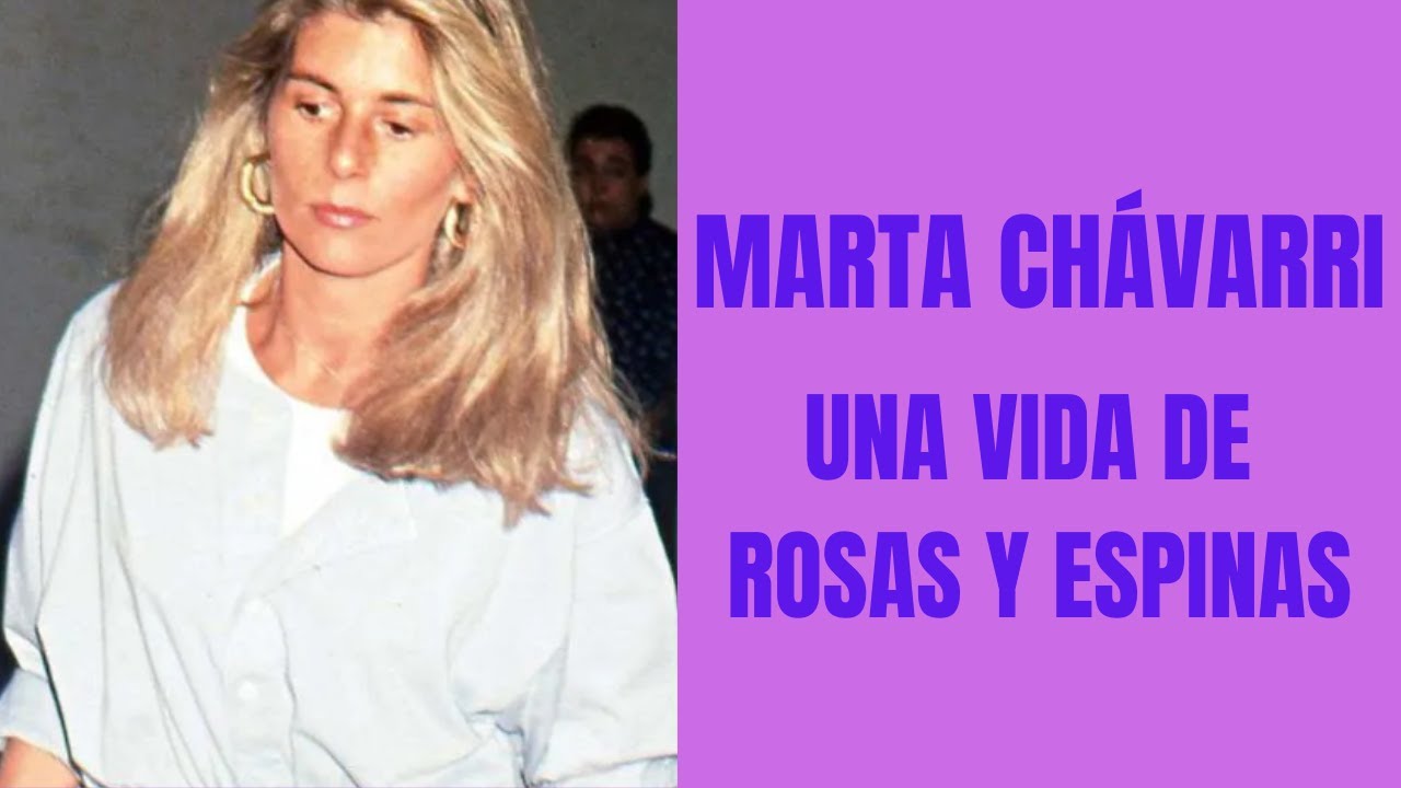 MARTA CHÁVARRI, ROSAS Y ESPINAS EN SU VIDA