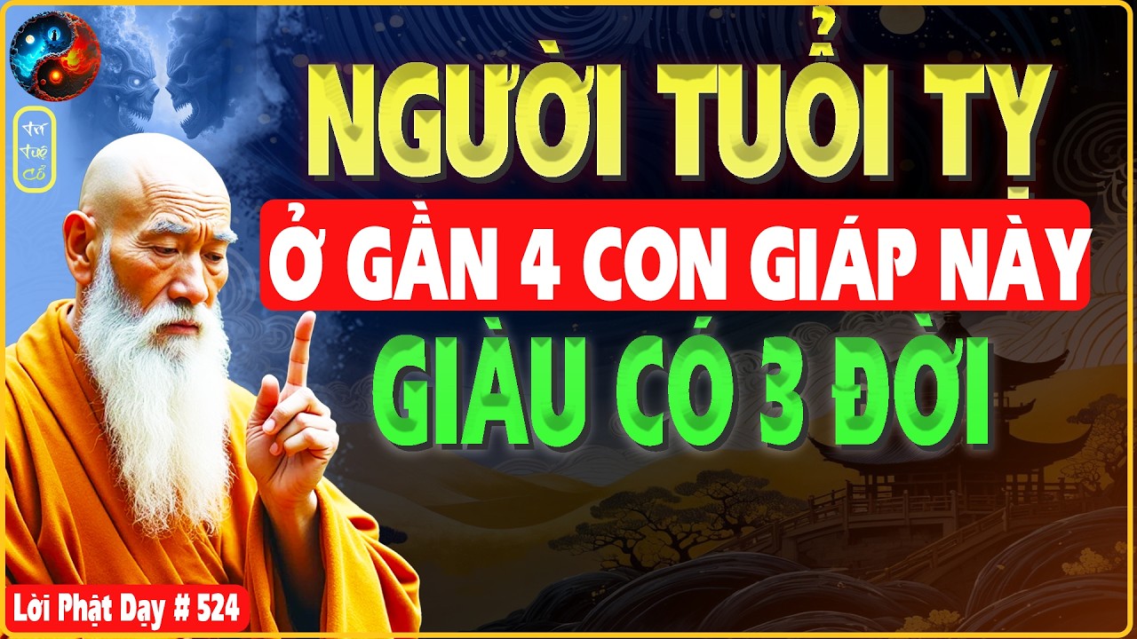 NGƯỜI TUỔI TỴ Ở GẦN 4 CON GIÁP NÀY GIÀU CÓ 3 ĐỜI - TRÍ TUỆ CỔ